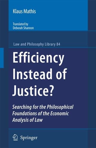 Efficiency Instead of Justice?: Searching for the Philosophical Foundations of the Economic Analysis of Law (Law and Philosophy Library, 84)
