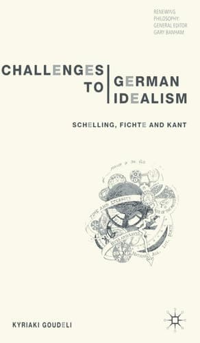 Challenges to German Idealism Schelling, Fichte and Kant