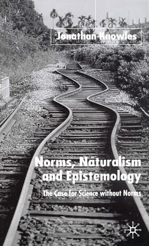 Norms, Naturalism and Epistemology The Case for Science Without Norms