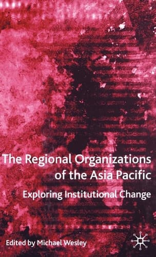 The Regional Organizations of the Asia Pacific: Exploring Institutional Change (International Political Economy Series)