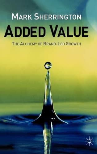 Added Value The Alchemy of Brand-Led Growth