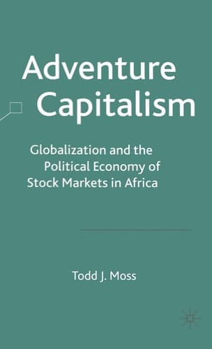 Adventure Capitalism Globalization and the Political Economy of Stock Markets in Africa