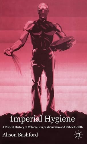 Imperial Hygiene A Critical History of Colonialism, Nationalism and Public Health
