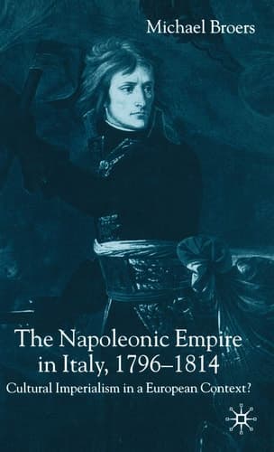 The Napoleonic Empire in Italy, 1796-1814 Cultural Imperialism in a European Context?
