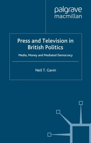 Press and Television in British Politics Media, Money and Mediated Democracy