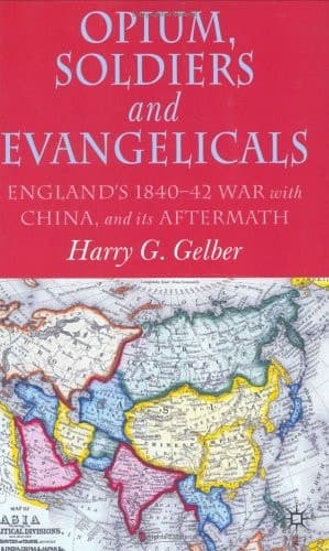 Opium, Soldiers and Evangelicals England's 1840-42 War with China and its Aftermath