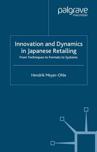 Innovation and Dynamics in Japanese Retailing From Techniques to Formats to Systems