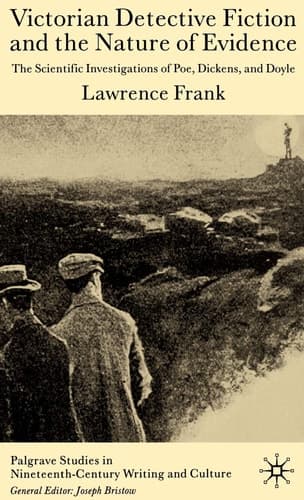 Victorian Detective Fiction and the Nature of Evidence The Scientific Investigations of Poe, Dickens and Doyle