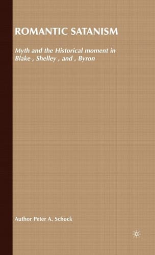 Romantic Satanism Myth and the Historical Moment in Blake, Shelley and Byron