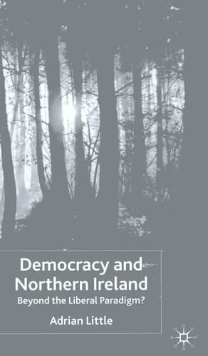 Democracy and Northern Ireland Beyond the Liberal Paradigm?