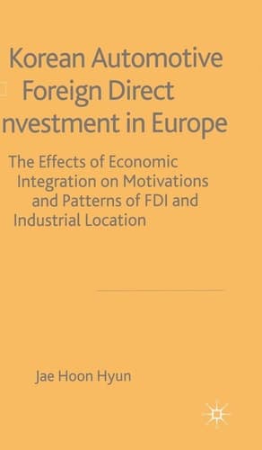 Korean Automotive Foreign Direct Investment in Europe Effects of Economic Integration Motivations and Patterns of FDI and Industrial Location