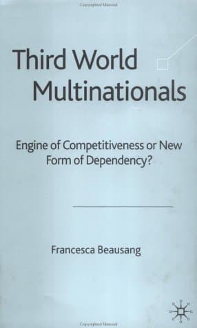 Third World Multinationals Engine of Competitiveness or New Form of Dependency?