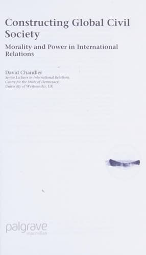 Constructing Global Civil Society Morality and Power in International Relations