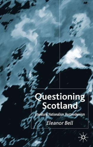 Questioning Scotland Literature, Nationalism, Postmodernism