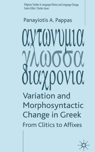 Variation and Morphosyntactic Change in Greek: From Clitics to Affixes (Palgrave Studies in Language History and Language Change)