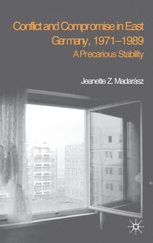 Conflict and Compromise in East Germany, 1971–1989 A Precarious Stability