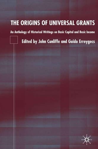 The Origins of Universal Grants An Anthology of Historical Writings on Basic Capital and Basic Income