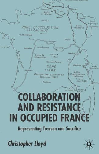Collaboration and Resistance in Occupied France Representing Treason and Sacrifice