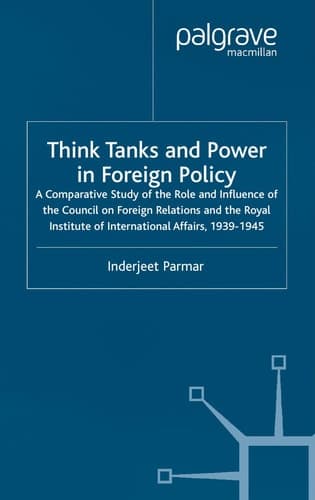 Think Tanks and Power in Foreign Policy A Comparative Study of the Role and Influence of the Council on Foreign Relations and the Royal Institute of International Affairs, 1939-1945