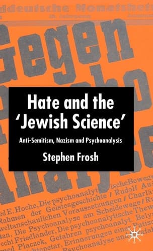 Hate and the ‘Jewish Science’ Anti-Semitism, Nazism and Psychoanalysis
