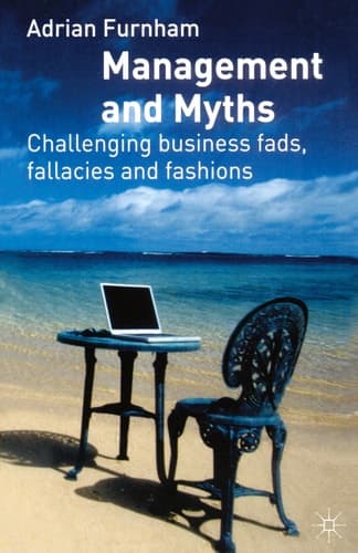 Management and Myths Challenging business fads, fallacies and fashions