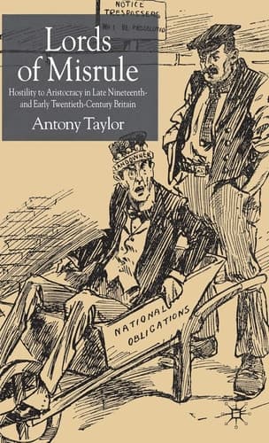 Lords of Misrule Hostility to Aristocracy in Late Nineteenth and Early Twentieth Century Britain