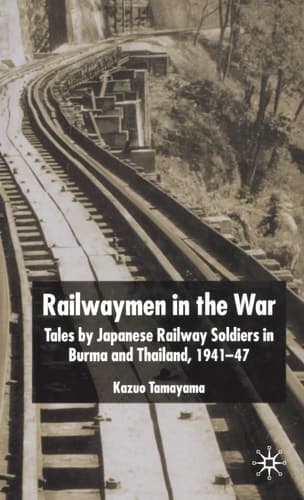 Railwaymen in the War Tales by Japanese Railway Soldiers in Burma and Thailand 1941-47