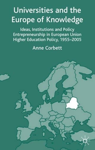 Universities and the Europe of Knowledge Ideas, Institutions and Policy Entrepreneurship in European Union Higher Education Policy, 1955–2005