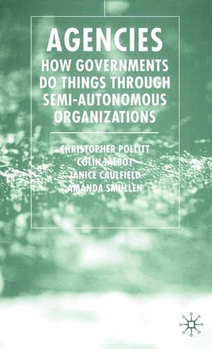 Agencies How Governments Do Things Through Semi-Autonomous Organizations
