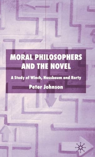 Moral Philosophers and the Novel A Study of Winch, Nussbaum and Rorty
