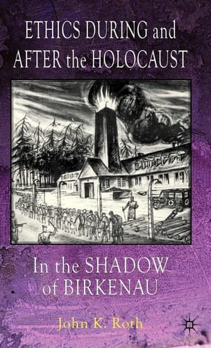 Ethics During and After the Holocaust In the Shadow of Birkenau