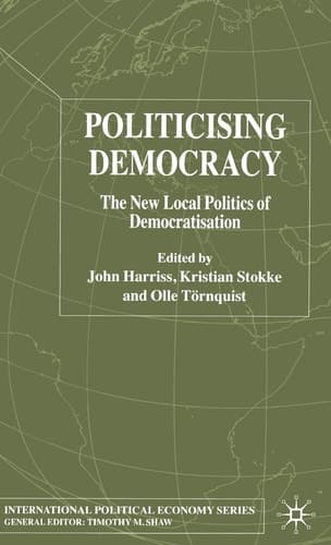 Politicising Democracy The New Local Politics of Democratisation
