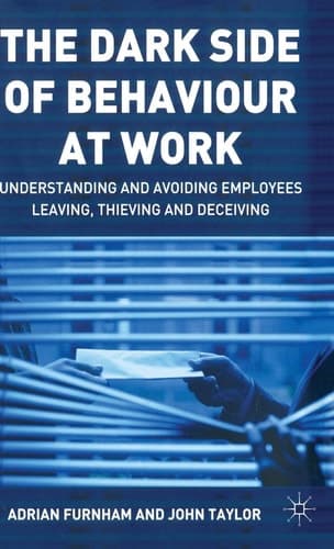 The Dark Side of Behaviour at Work Understanding and avoiding employees leaving, thieving and deceiving