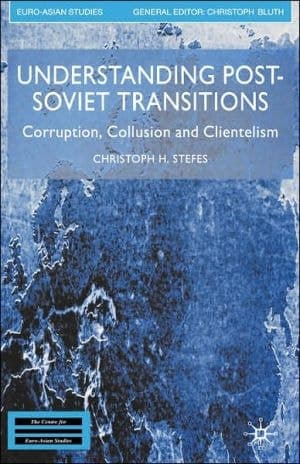 Understanding Post-Soviet Transitions Corruption, Collusion and Clientelism