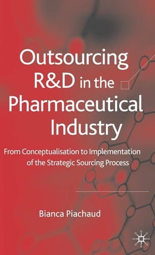 Outsourcing of R&D in the Pharmaceutical Industry From Conceptualization to Implementation of the Strategic Sourcing Process