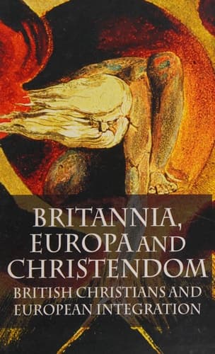Britannia, Europa and Christendom British Christians and European Integration