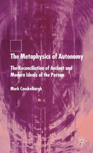 The Metaphysics of Autonomy The Reconciliation of Ancient and Modern Ideals of the Person