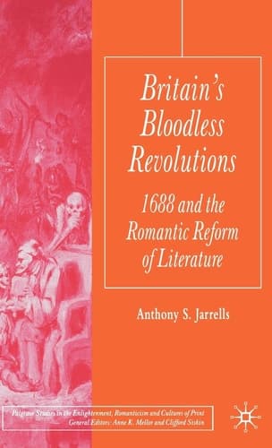 Britain's Bloodless Revolutions 1688 and the Romantic Reform of Literature
