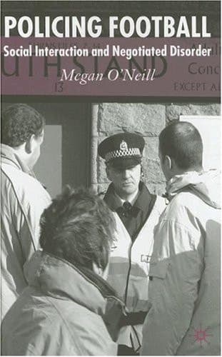 Policing Football Social Interaction and Negotiated Disorder