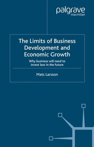 The Limits of Business Development and Economic Growth Why Business Will Need to Invest Less in the Future