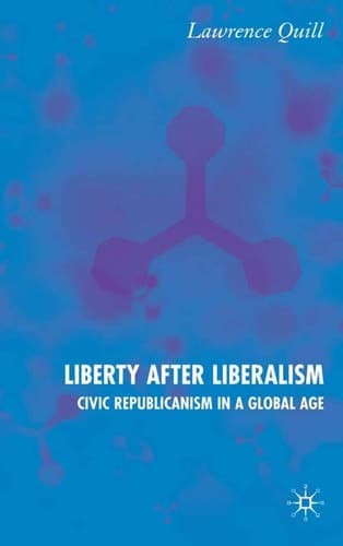 Liberty after Liberalism Civic Republicanism in a Global Age