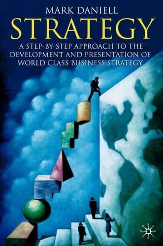 Strategy A step-by-step approach to development and presentation of world class business strategy