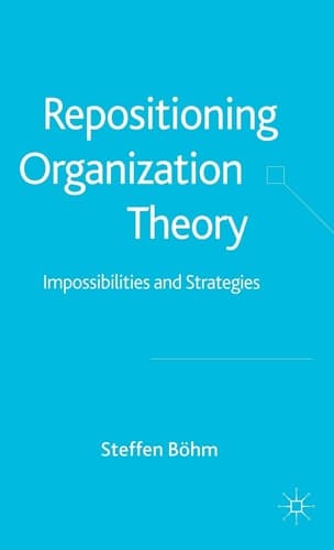 Repositioning Organization Theory Impossibilities and Strategies