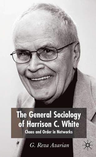The General Sociology of Harrison C. White Chaos and Order in Networks