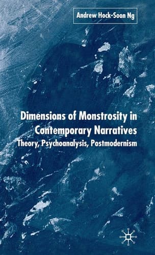 Dimensions of Monstrosity in Contemporary Narratives Theory, Psychoanalysis, Postmodernism