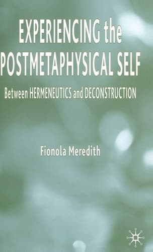 Experiencing the Postmetaphysical Self Between Hermeneutics and Deconstruction