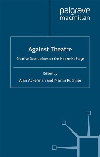 Against Theatre Creative Destructions on the Modernist Stage