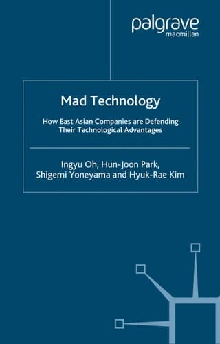 Mad Technology How East Asian Companies Are Defending Their Technological Advantages