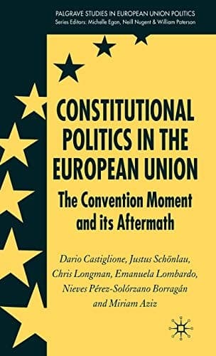 Constitutional Politics in the European Union The Convention Moment and its Aftermath