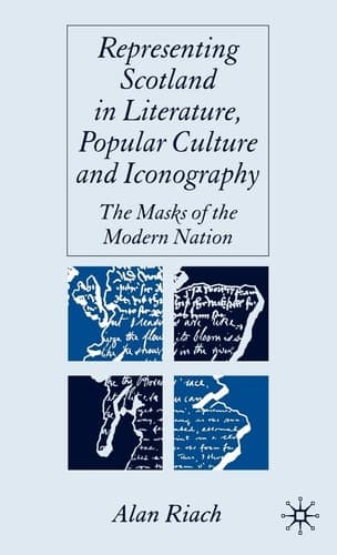 Representing Scotland in Literature, Popular Culture and Iconography The Masks of the Modern Nation